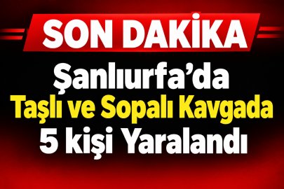 Taşlı ve Sopalı Kavgada 5 Yaralı