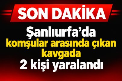 Urfa’da Komşular Arasında Kavga